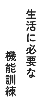 生活に必要な機能訓練
